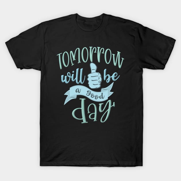 Tomorrow will be a good day T-Shirt by FlyingWhale369